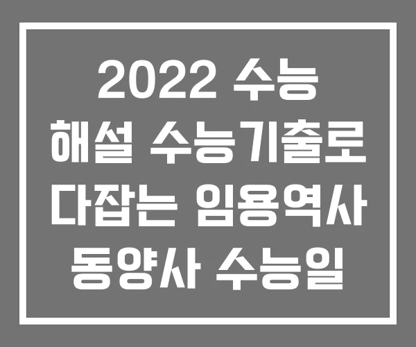 2022 수능 해설 수능기출로 다잡는 임용역사 동양사 수능일
