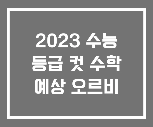 2023 수능 등급 컷 수학 예상 오르비 2023 수능 등급 컷 수학 예상 오르비
