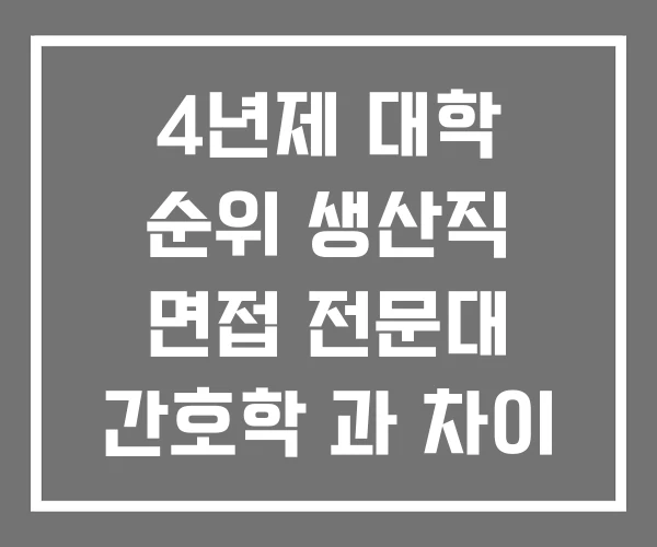 4년제 대학 순위 생산직 면접 전문대 간호학 과 차이