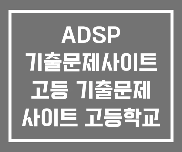 ADSP 기출문제사이트 고등 기출문제 사이트 고등학교