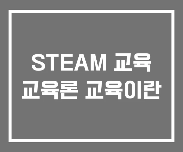 STEAM 교육 교육론 교육이란