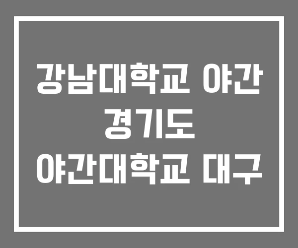 강남대학교 야간 경기도 야간대학교 대구 강남대학교 야간 경기도 야간대학교 대구