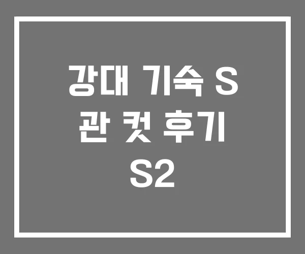 강대 기숙 S 관 컷 후기 S2 강대 기숙 S 관 컷 후기 S2