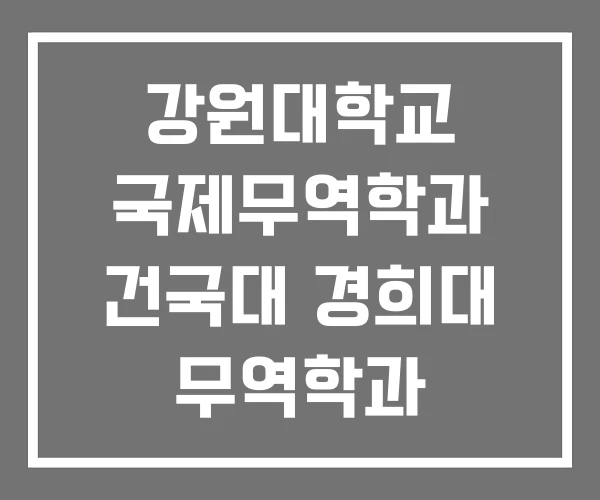 강원대학교 국제무역학과 건국대 경희대 무역학과