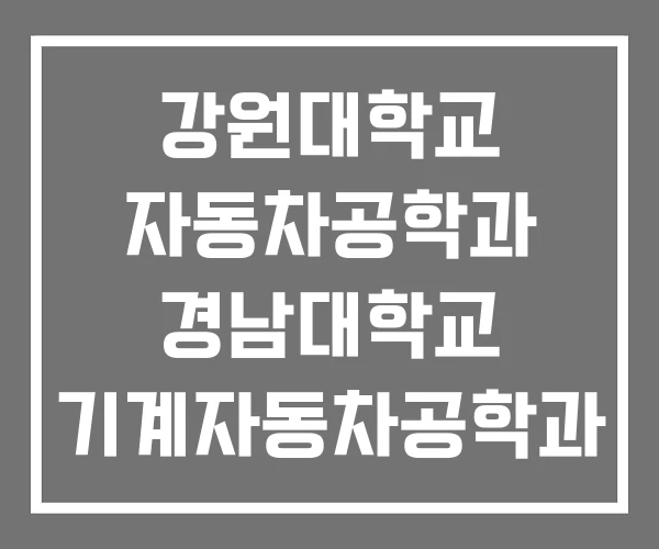 강원대학교 자동차공학과 경남대학교 기계자동차공학과 국민대