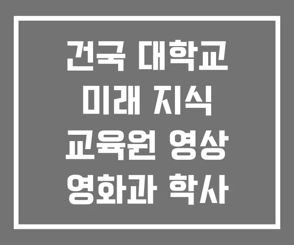 건국 대학교 미래 지식 교육원 영상 영화과 학사 일정 건국대 미래지식교육원 건국 대학교 미래 지식 교육원 영상 영화과 학사 일정 건국대 미래지식교육원