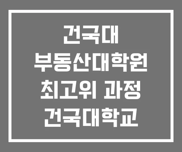 건국대 부동산대학원 최고위 과정 건국대학교 건국대 부동산대학원 최고위 과정 건국대학교