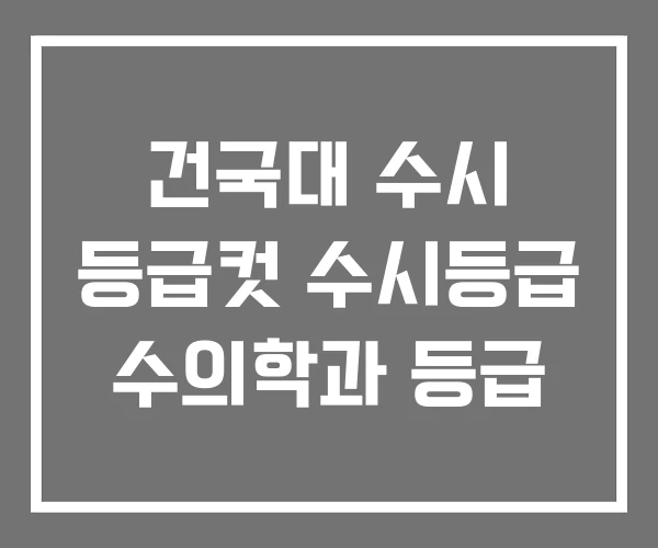 건국대 수시 등급컷 수시등급 수의학과 등급