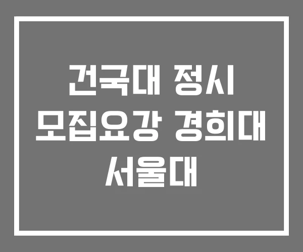 건국대 정시 모집요강 경희대 서울대 건국대 정시 모집요강 경희대 서울대