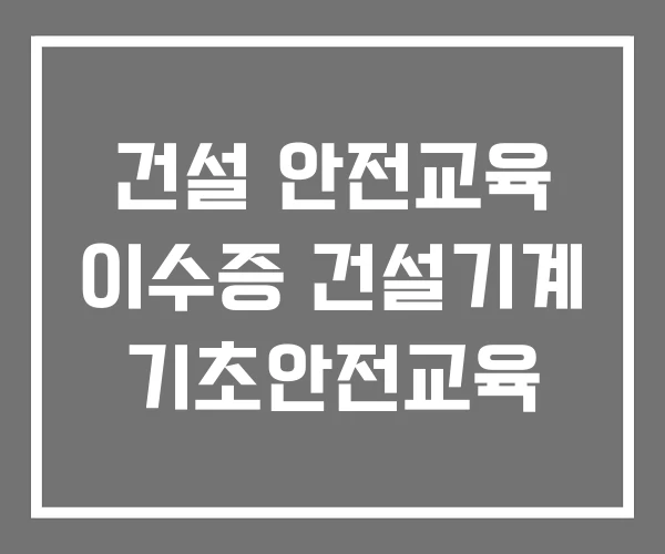 건설 안전교육 이수증 건설기계 기초안전교육