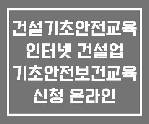 건설기초안전교육 인터넷 건설업 기초안전보건교육 신청 온라인 교육 건설기초안전교육 인터넷 건설업 기초안전보건교육 신청 온라인 교육