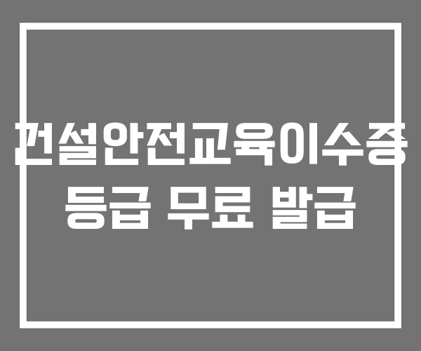 건설안전교육이수증 등급 무료 발급 건설안전교육이수증 등급 무료 발급