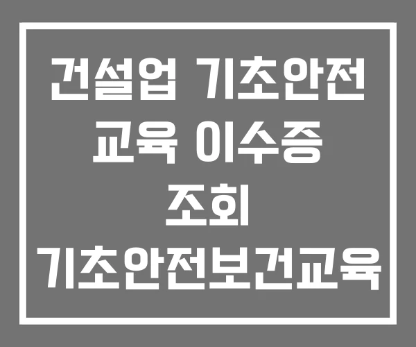 건설업 기초안전 교육 이수증 조회 기초안전보건교육 온라인 건설업기초안전교육이수증 건설업 기초안전 교육 이수증 조회 기초안전보건교육 온라인 건설업기초안전교육이수증