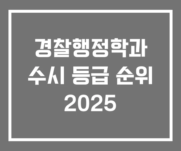 경찰행정학과 수시 등급 순위 2025 경찰행정학과 수시 등급 순위 2025