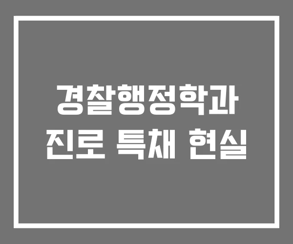 경찰행정학과 진로 특채 현실