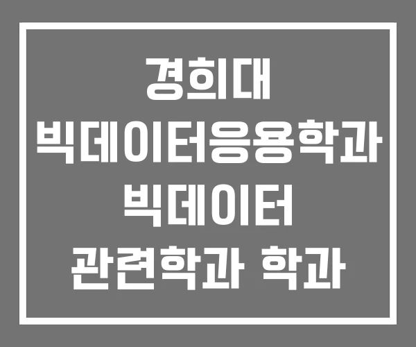 경희대 빅데이터응용학과 빅데이터 관련학과 학과 경희대 빅데이터응용학과 빅데이터 관련학과 학과