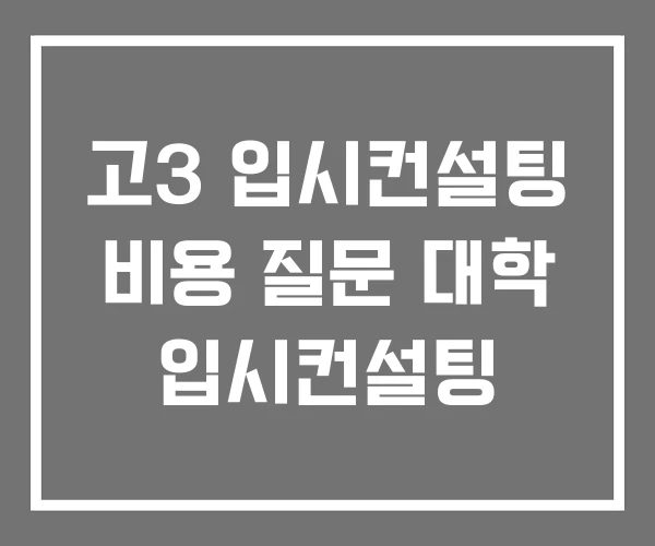 고3 입시컨설팅 비용 질문 대학 입시컨설팅 고3 입시컨설팅 비용 질문 대학 입시컨설팅