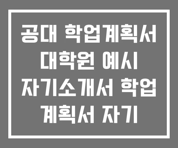 공대 학업계획서 대학원 예시 자기소개서 학업 계획서 자기 소개
