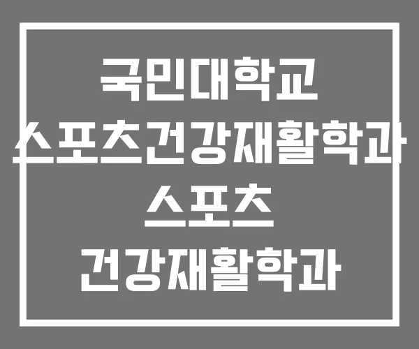 국민대학교 스포츠건강재활학과 스포츠 건강재활학과 재활학과