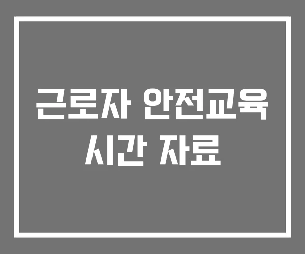근로자 안전교육 시간 자료