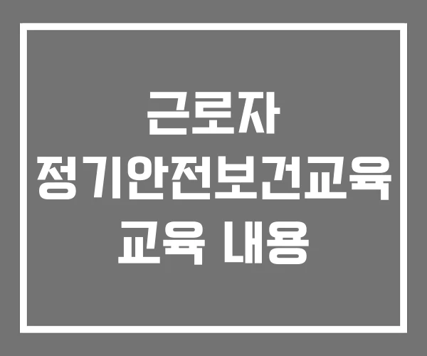 근로자 정기안전보건교육 교육 내용