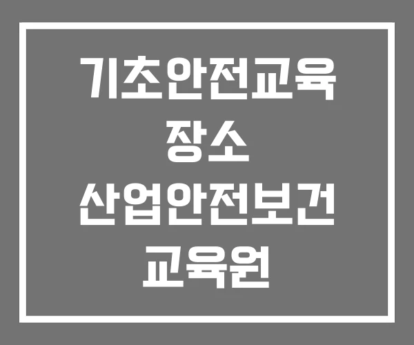 기초안전교육 장소 산업안전보건 교육원 중부교육장 수원 건설기초안전교육 기초안전교육 장소 산업안전보건 교육원 중부교육장 수원 건설기초안전교육