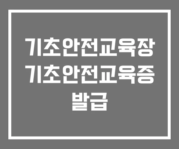 기초안전교육장 기초안전교육증 발급 기초안전교육장 기초안전교육증 발급