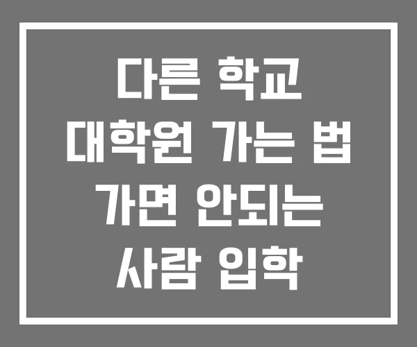 다른 학교 대학원 가는 법 가면 안되는 사람 입학 난이도 다른 학교 대학원 가는 법 가면 안되는 사람 입학 난이도