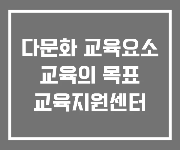 다문화 교육요소 교육의 목표 교육지원센터