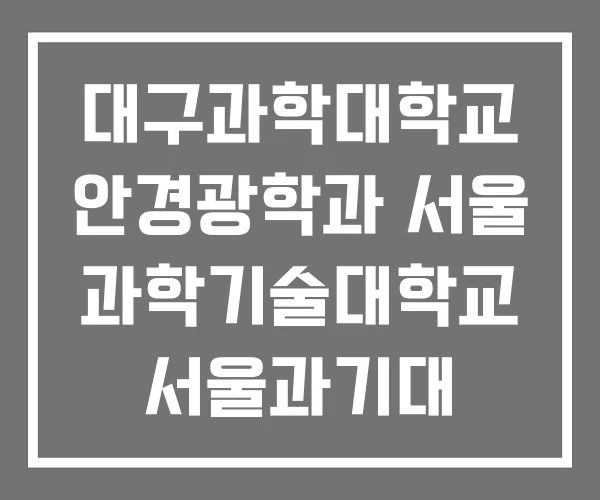 대구과학대학교 안경광학과 서울 과학기술대학교 서울과기대