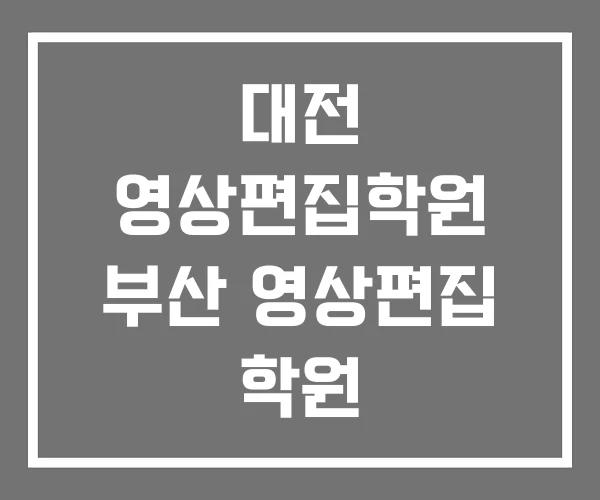 대전 영상편집학원 부산 영상편집 학원 대전 영상편집학원 부산 영상편집 학원
