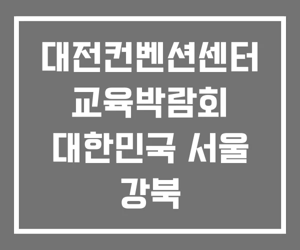 대전컨벤션센터 교육박람회 대한민국 서울 강북 대전컨벤션센터 교육박람회 대한민국 서울 강북