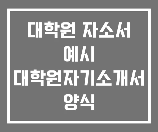 대학원 자소서 예시 대학원자기소개서 양식 대학원 자소서 예시 대학원자기소개서 양식