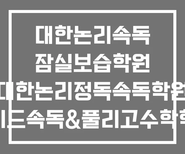 대한논리속독 잠실보습학원 대한논리정독속독학원 래피드속독&풀리고수학학원