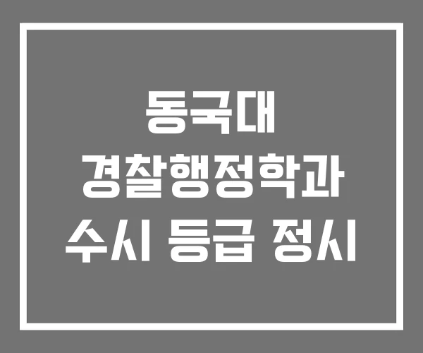 동국대 경찰행정학과 수시 등급 정시 동국대 경찰행정학과 수시 등급 정시