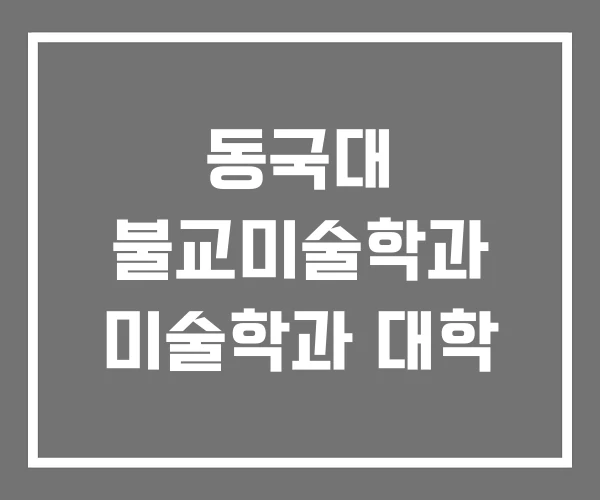 동국대 불교미술학과 미술학과 대학 동국대 불교미술학과 미술학과 대학