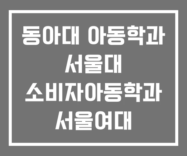 동아대 아동학과 서울대 소비자아동학과 서울여대