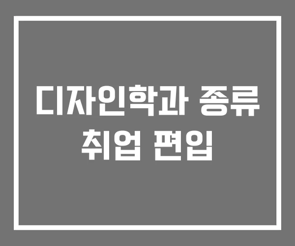 디자인학과 종류 취업 편입 디자인학과 종류 취업 편입