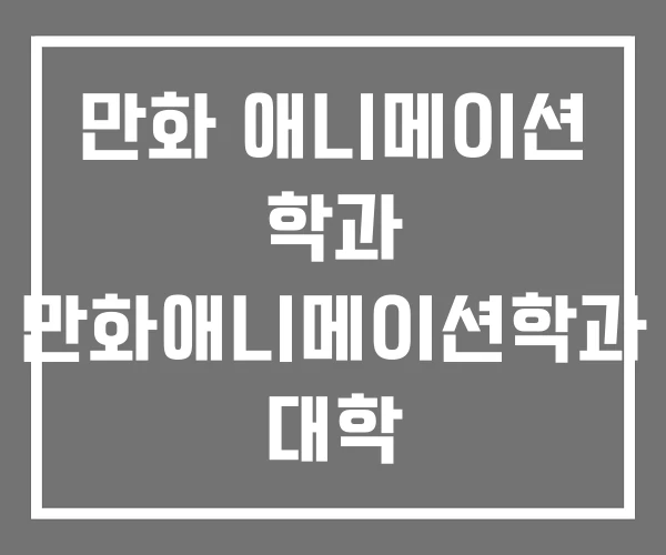 만화 애니메이션 학과 만화애니메이션학과 대학