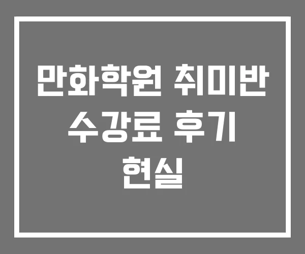 만화학원 취미반 수강료 후기 현실