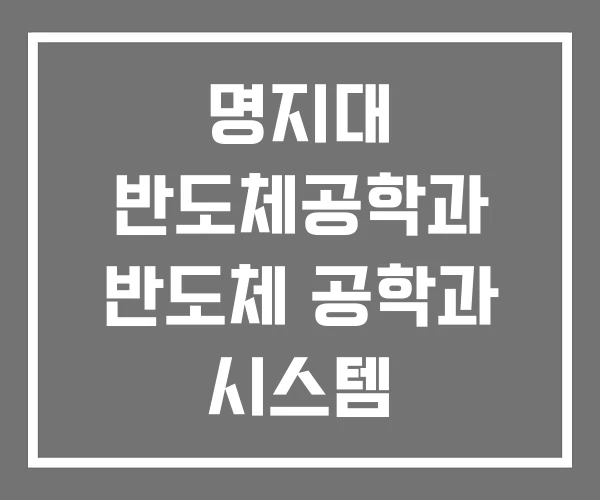 명지대 반도체공학과 반도체 공학과 시스템 명지대 반도체공학과 반도체 공학과 시스템