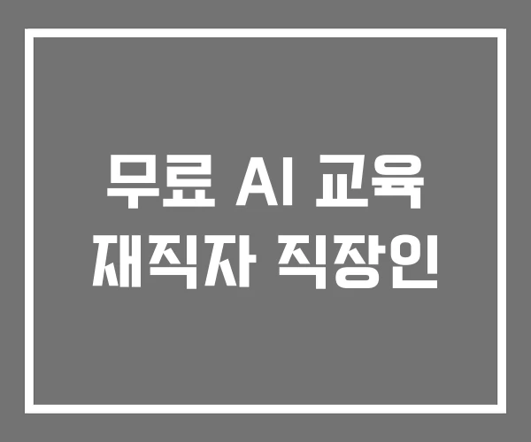 무료 AI 교육 재직자 직장인 무료 AI 교육 재직자 직장인