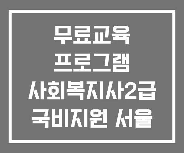 무료교육 프로그램 사회복지사2급 국비지원 서울 무료교육정보센터 무료교육 프로그램 사회복지사2급 국비지원 서울 무료교육정보센터