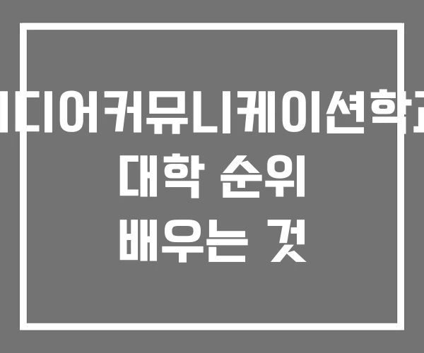 미디어커뮤니케이션학과 대학 순위 배우는 것