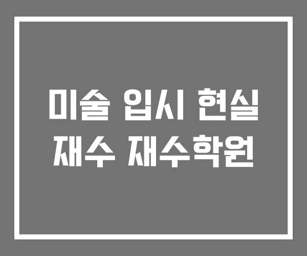 미술 입시 현실 재수 재수학원