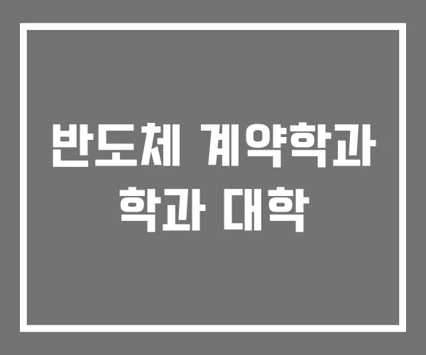 반도체 계약학과 학과 대학
