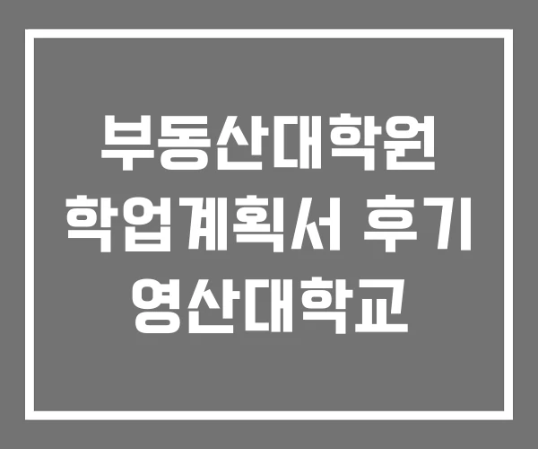 부동산대학원 학업계획서 후기 영산대학교