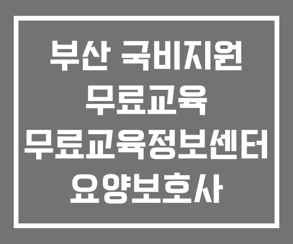 부산 국비지원 무료교육 무료교육정보센터 요양보호사 부산 국비지원 무료교육 무료교육정보센터 요양보호사