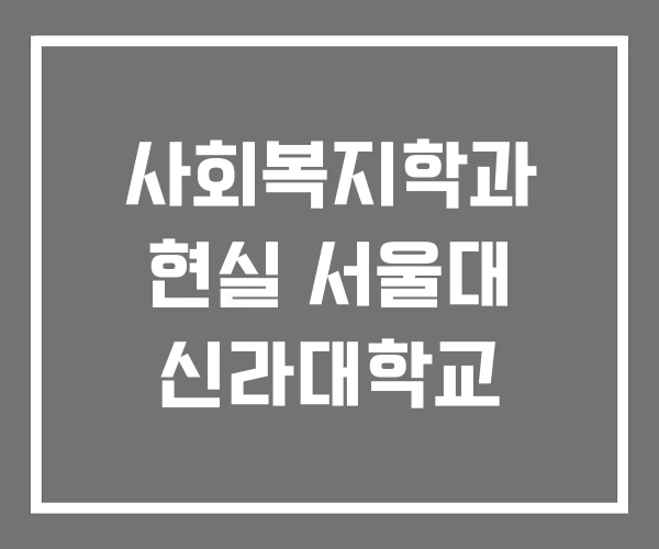사회복지학과 현실 서울대 신라대학교