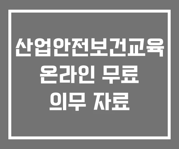 산업안전보건교육 온라인 무료 의무 자료